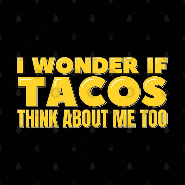 I Wonder If Tacos Think About Me Too by ardp13