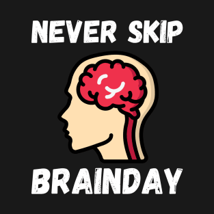 Never Skip Brainday T-Shirt