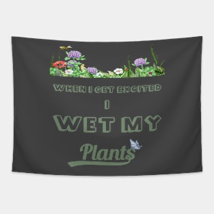 When I Get Excited I Wet My Plants Tapestry