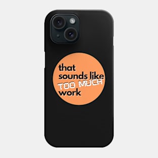 That Sounds Like Too Much Work - Glitch Orange Phone Case