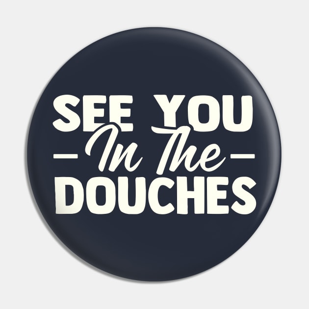 See You in the Douches Pin by TheDesignDepot