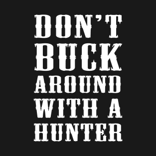 Don't Buck Around With A Hunter T-Shirt