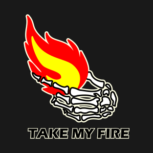 TAKE MY FIRE T-Shirt