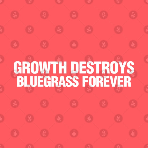 Growth Destroys Bluegrass Forever by Scottish Arms Dealer