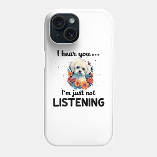 Maltese I hear you Iam just not listening Phone Case