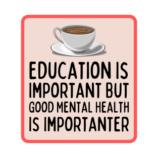 Education Is Important But Good Mental Health Is Importanter T-Shirt