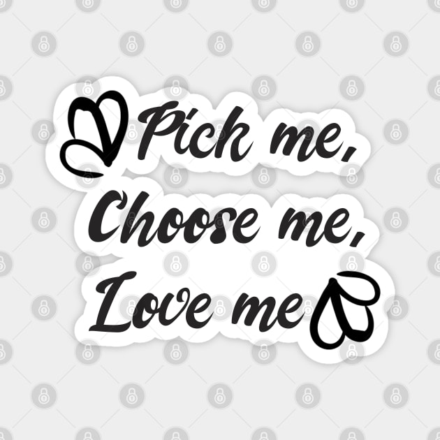 Pick me, Choose me, Love me Magnet by stokedstore