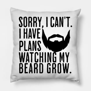 Sorry I can't I have plans watching my beard grow Beard Lover Pillow