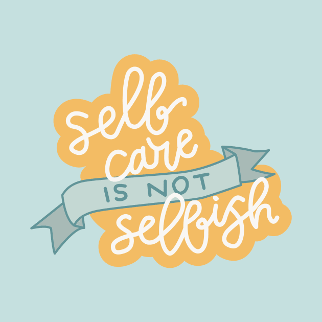 Self Care is not selfish by Cat Bone Design