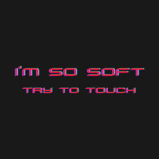 i'm so soft try to touch T-Shirt