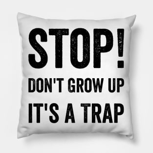 Stop Don't Grow Up It is A Trap Funny Adulting Sarcastic Gift Pillow