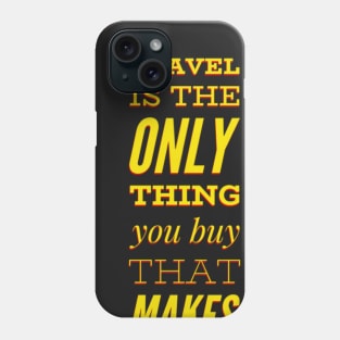 Travel is the only thing you buy that makes you Happy. Phone Case