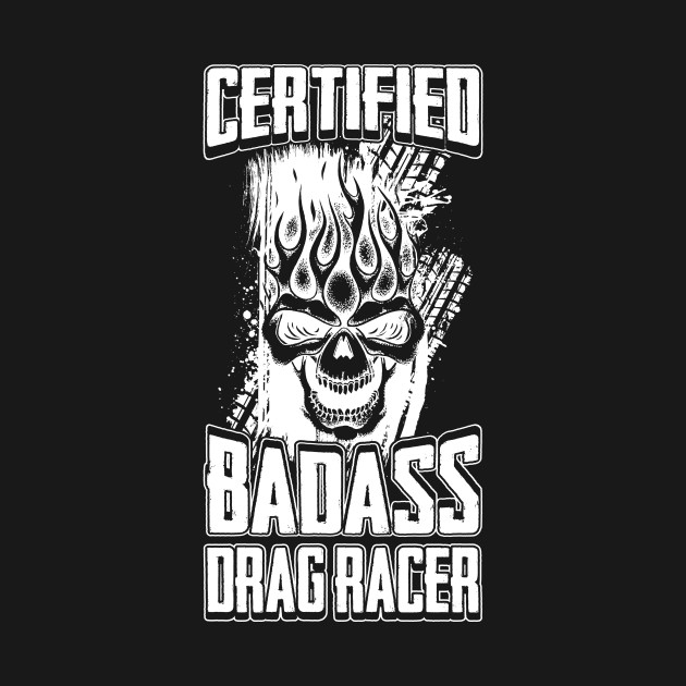 Discover Certified Badass Drag Racer - Drag Racing - T-Shirt