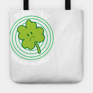 Irish You Would Go Away Tote