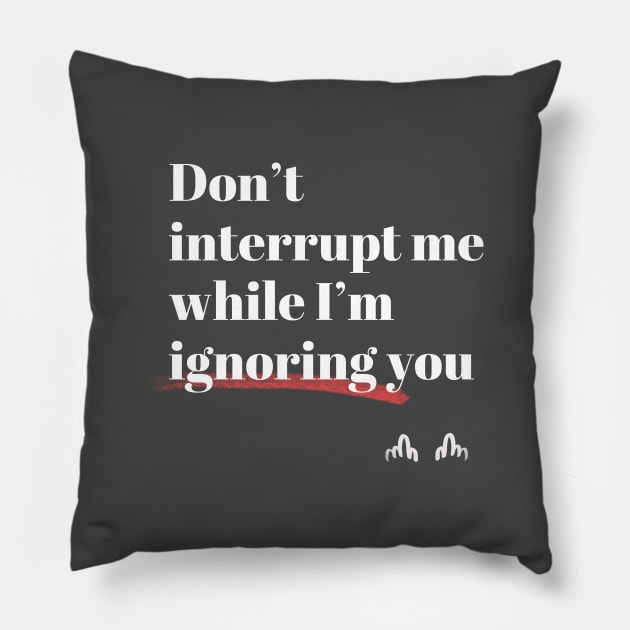 Don't interrupt me while I'm ignoring you Pillow by MrDevelover