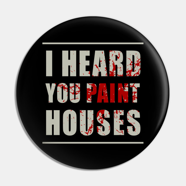 I Heard You Paint Houses The Irishman Pin Teepublic