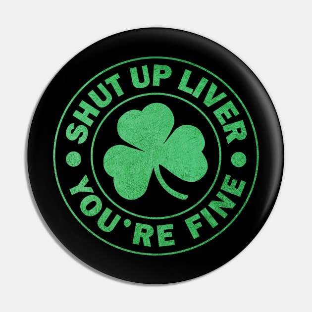 Shut up Liver You're fine St. Patrick's Day Pin by JohnnyxPrint