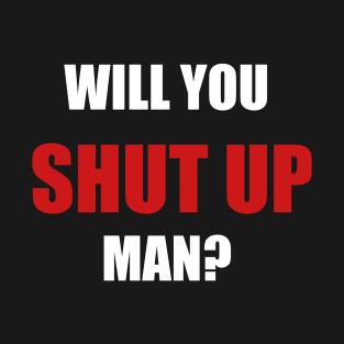 Will You Shut Up Man? Biden Debate Quote T-Shirt