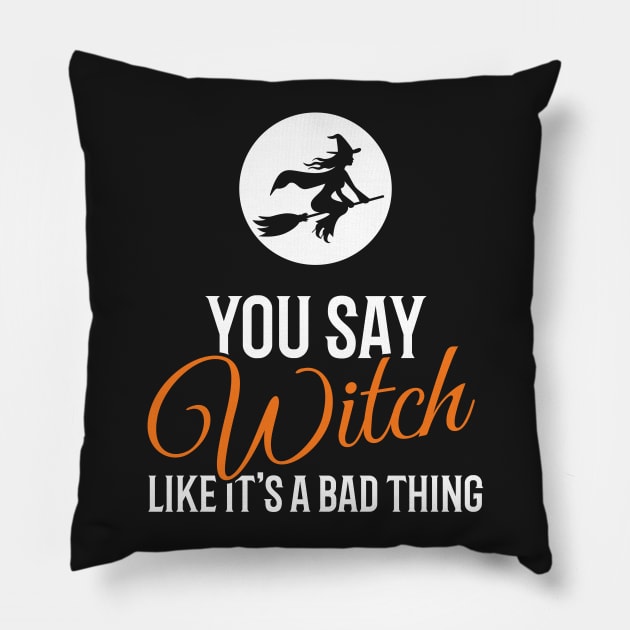 You Say Witch Like It's A Bad Thing Funny Halloween Pillow by creativecurly