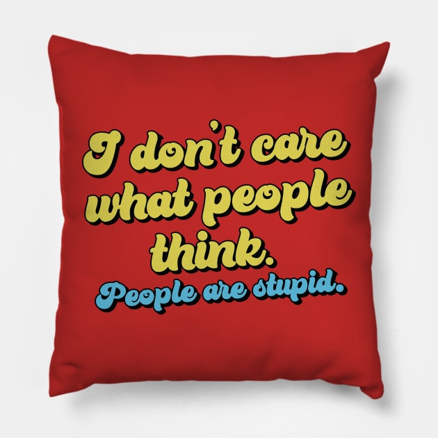 I don't care what people think Pillow by Trendsdk