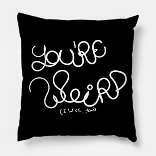 You're weird (I like you) Pillow