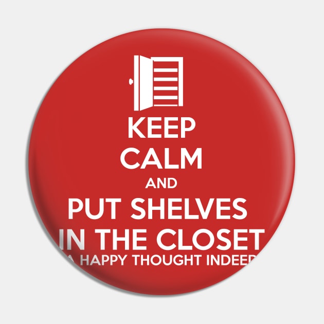 Keep Calm and Put Shelves In The Closet Pin by MrPandaDesigns