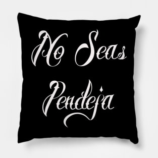 No Seas Pendeja Pillow