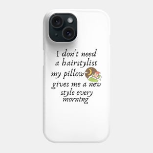 I don't need a hairstylist my pillow gives me a new style every morning Phone Case