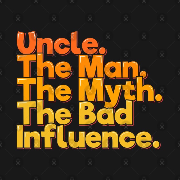 Uncle The Man Myth Bad Influence - Funny Quote by ardp13