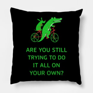 Are you still trying to do it all on your own? Pillow