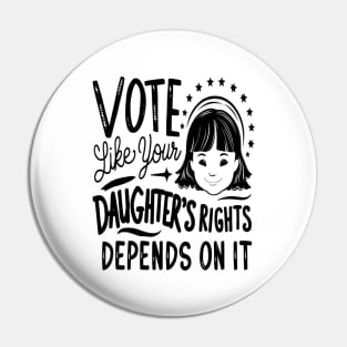 Vote Like Your Daughter’s Rights Depends on It Pin