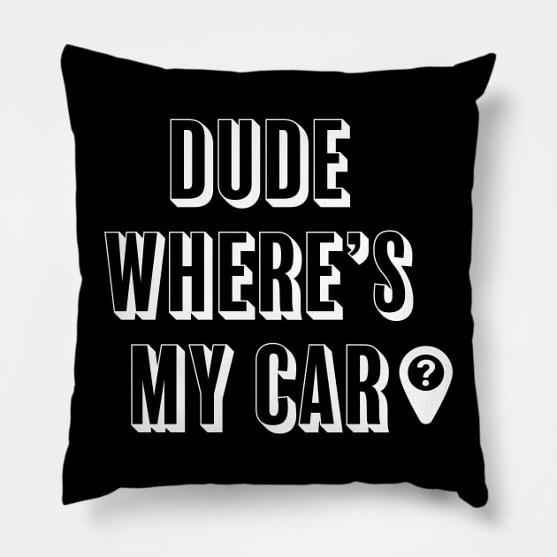 Dude where's my car? Pillow by ChrisTeeUSA