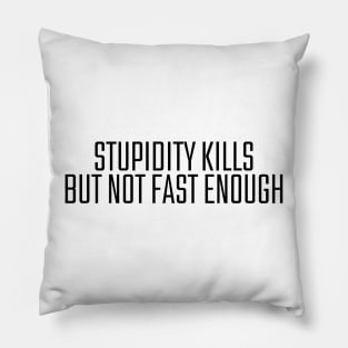 Stupidity Kills But Not Fast Enough Pillow