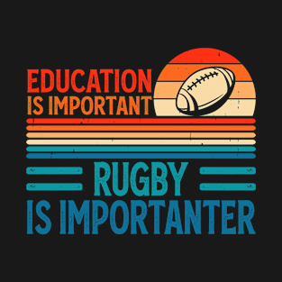 Education Is Important Rugby Is Importanter For Rugby Lover - Funny Rugby Player T-Shirt