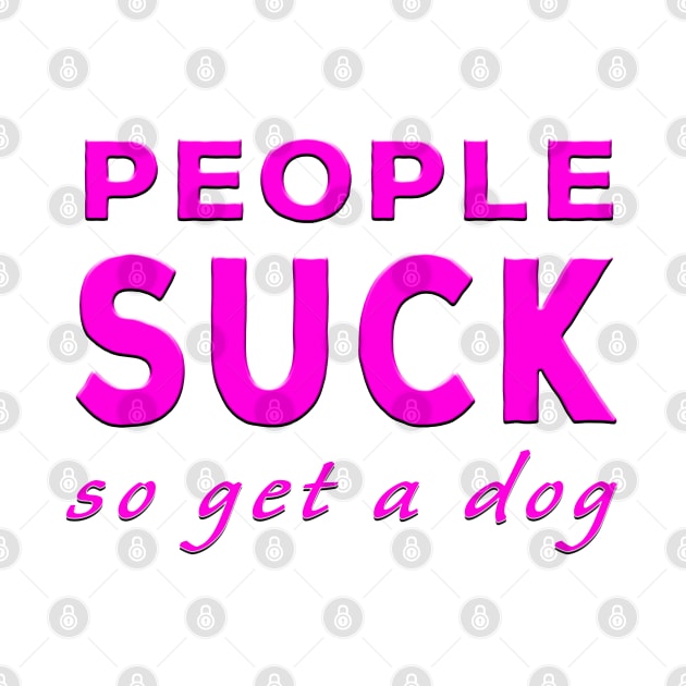 People Suck So Get A Dog Pink by Shawnsonart