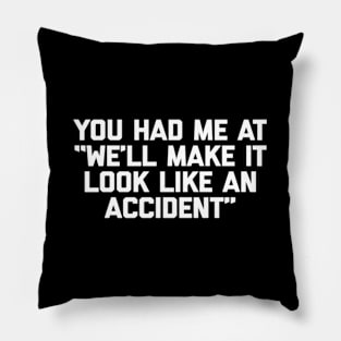 You Had Me At We'Ll Make It Look Like An Accident Pillow