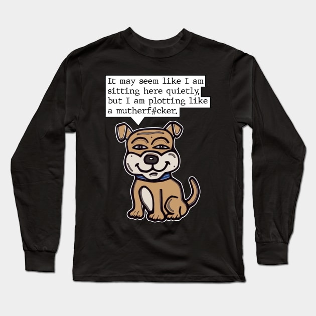 "It may seem like I am sitting here quietly, but I am plotting like a mutherf#cker." Long Sleeve T-Shirt by The BuddaKats