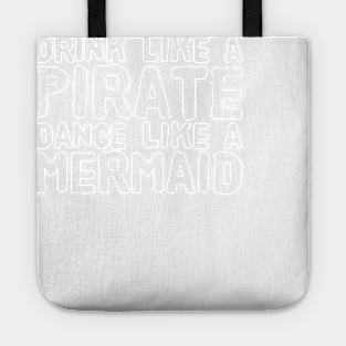 Drink like a pirate dance like a mermaid Tote