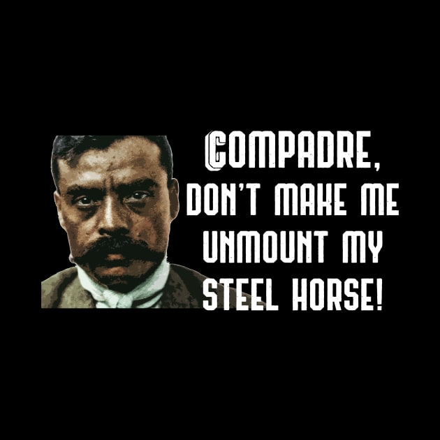 Compadre Don't Make Me Unmount My Steel Horse Zapata Funny Wear For Bikers by TruckerJunk