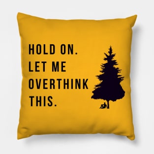Hold On Let Me Overthink This Pillow