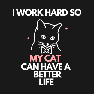 I Work Hard So My Cat Can Have A Better Life T-Shirt