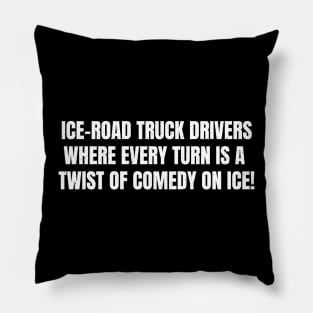 Ice Road Truck Drivers Where Every Turn is a Twist of Comedy on Ice! Pillow