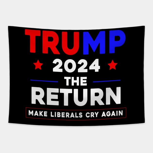 Trump 2024 The Return Make Liberals Cry Again Tapestry by Sunoria