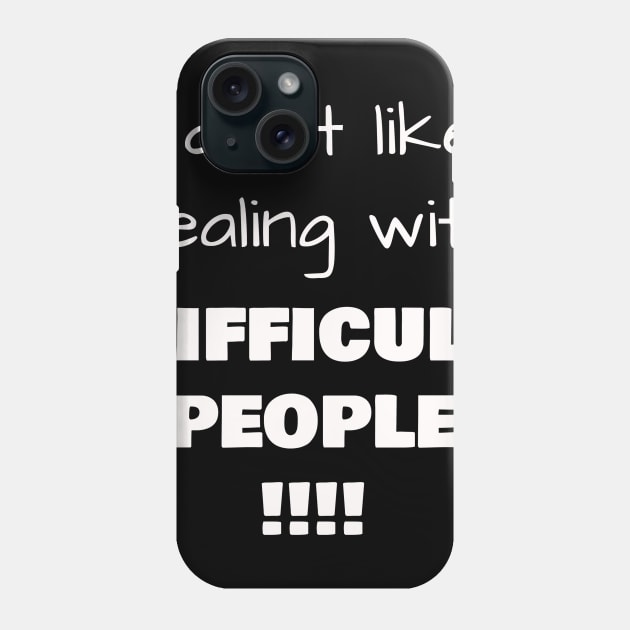 I don’t like dealing with DIFFICULT PEOPLE !!!! Phone Case by Jerry De Luca