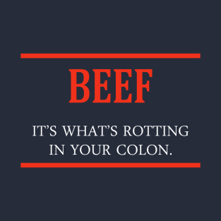 Beef - It's what's rotting in your colon T-Shirt