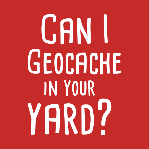 Can I Geocache in your Yard Geocaching by WildZeal