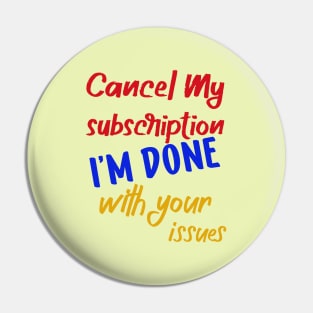 cancel my subscription i'm done with your issues Pin