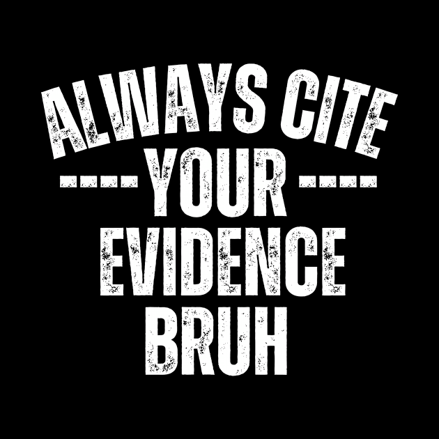 Always Cite Your Evidence Bruh by undrbolink