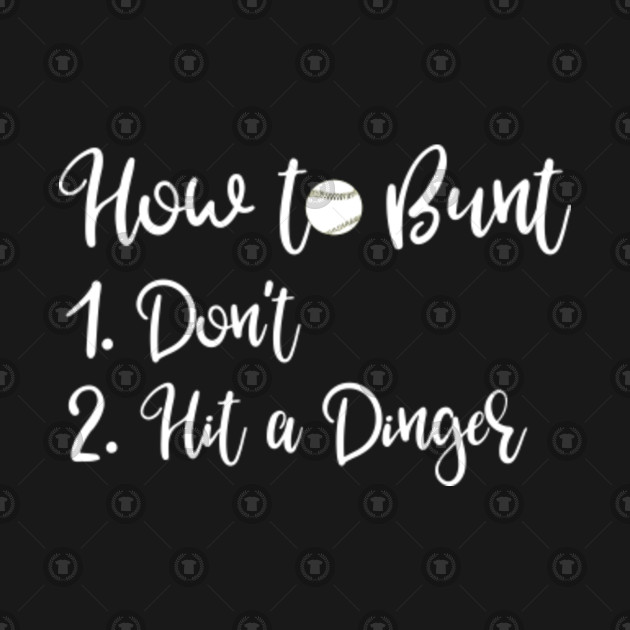 How to Bunt 1. Don't 2. Hit a Dinger Baseball Gift TShirt TeePublic