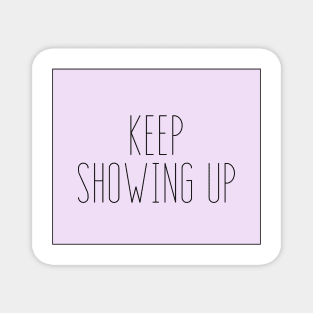 Keep Showing Up - Motivational and Inspiring Work Quotes Magnet